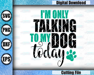 I'm only talking to my dog today; SVG; PNG; DXF; Vector; Cut File; Cricut File; Cameo File; Silhouette File; Digital Download; Dog svg; - Southbound Supply Co.