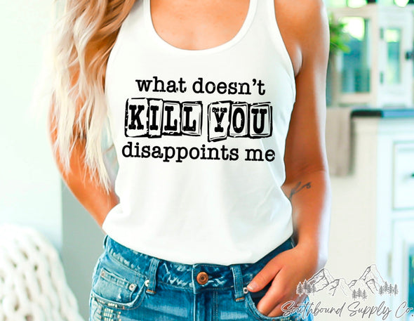 What Doesn't Kill You Disappoints Me - Southbound Supply Co.